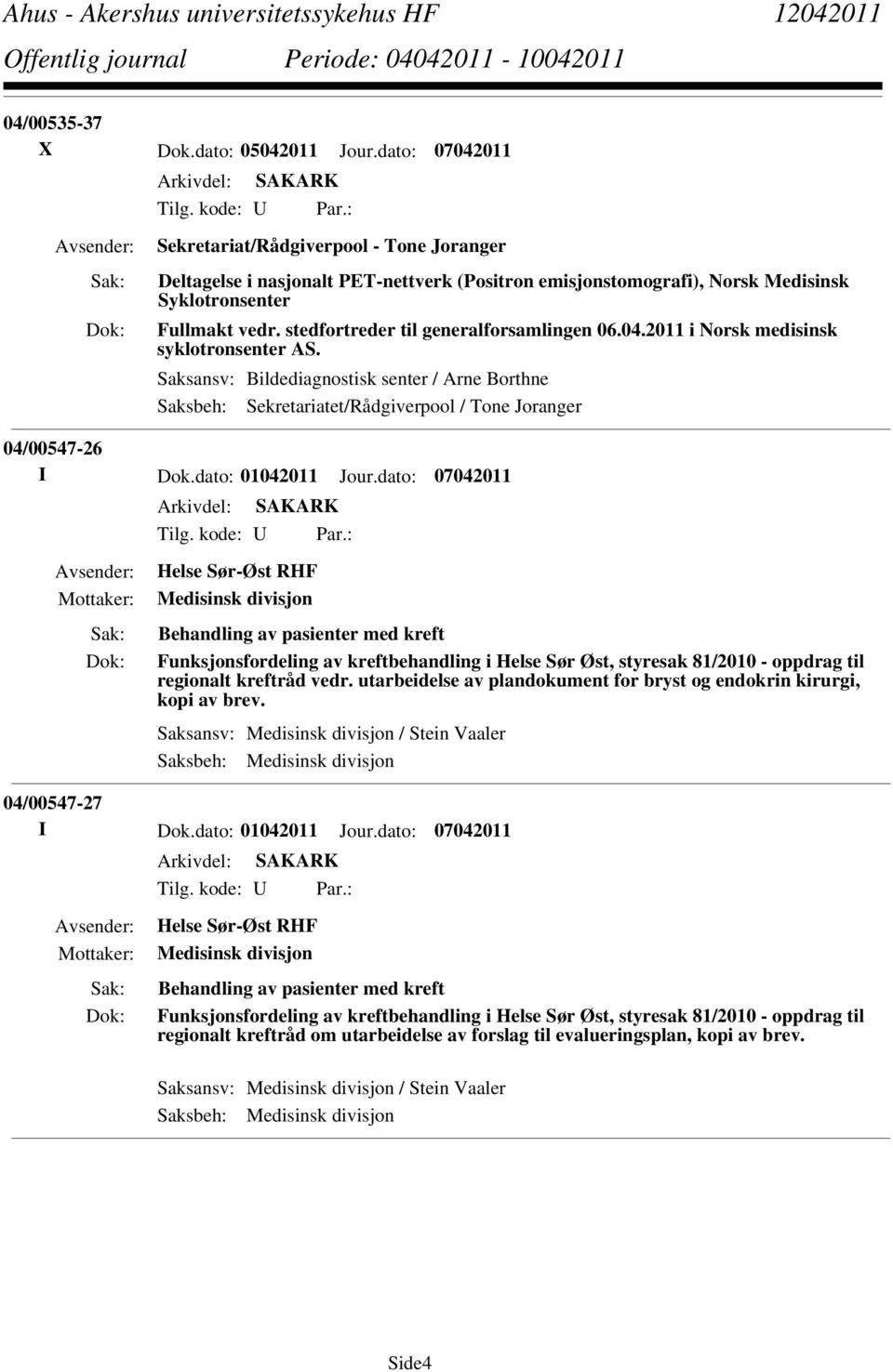 2011 i Norsk medisinsk syklotronsenter AS. Saksansv: Bildediagnostisk senter / Arne Borthne Saksbeh: Sekretariatet/Rådgiverpool / Tone Joranger 04/00547-26 I Dok.dato: 01042011 Jour.