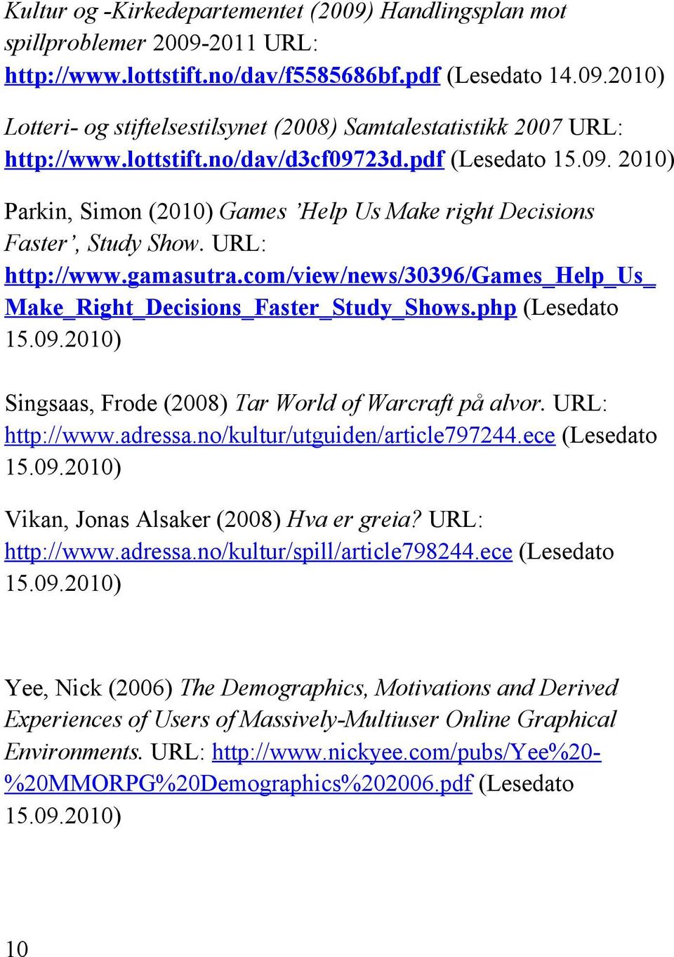 com/view/news/30396/games_help_us_ Make_Right_Decisions_Faster_Study_Shows.php (Lesedato Singsaas, Frode (2008) Tar World of Warcraft på alvor. URL: http://www.adressa.