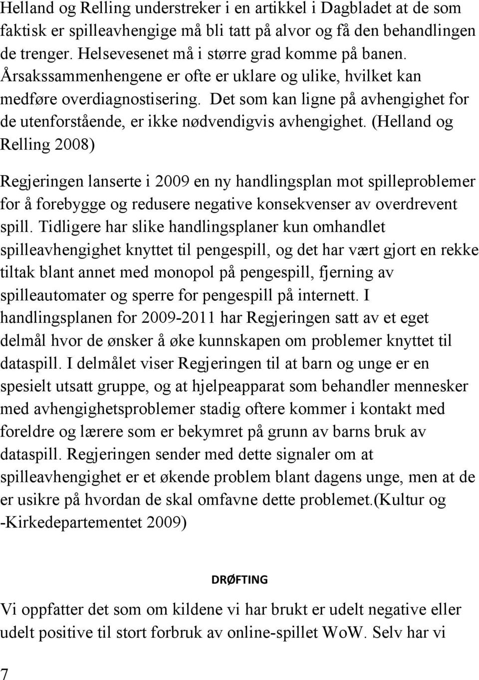 (Helland og Relling 2008) Regjeringen lanserte i 2009 en ny handlingsplan mot spilleproblemer for å forebygge og redusere negative konsekvenser av overdrevent spill.