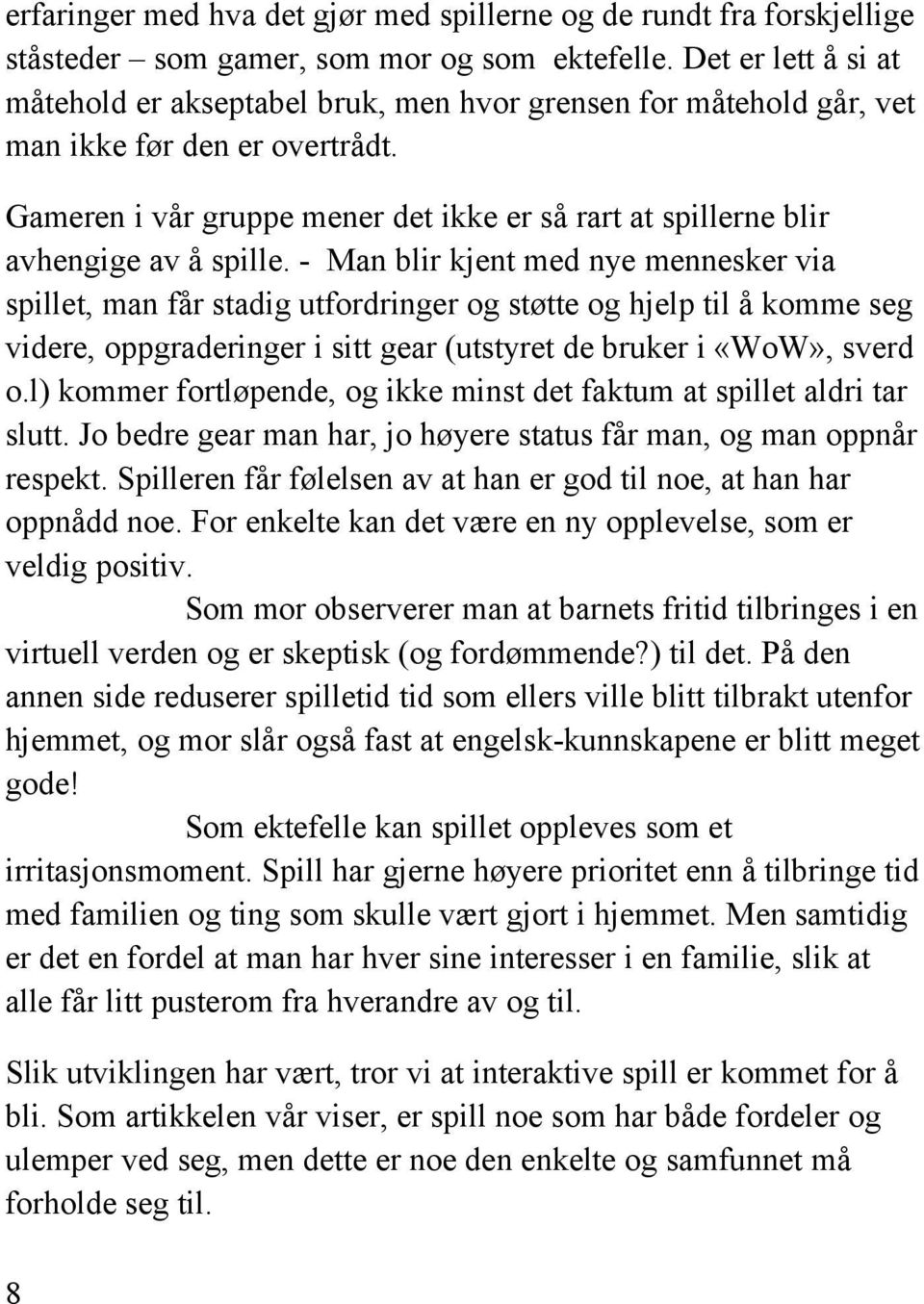 Gameren i vår gruppe mener det ikke er så rart at spillerne blir avhengige av å spille.