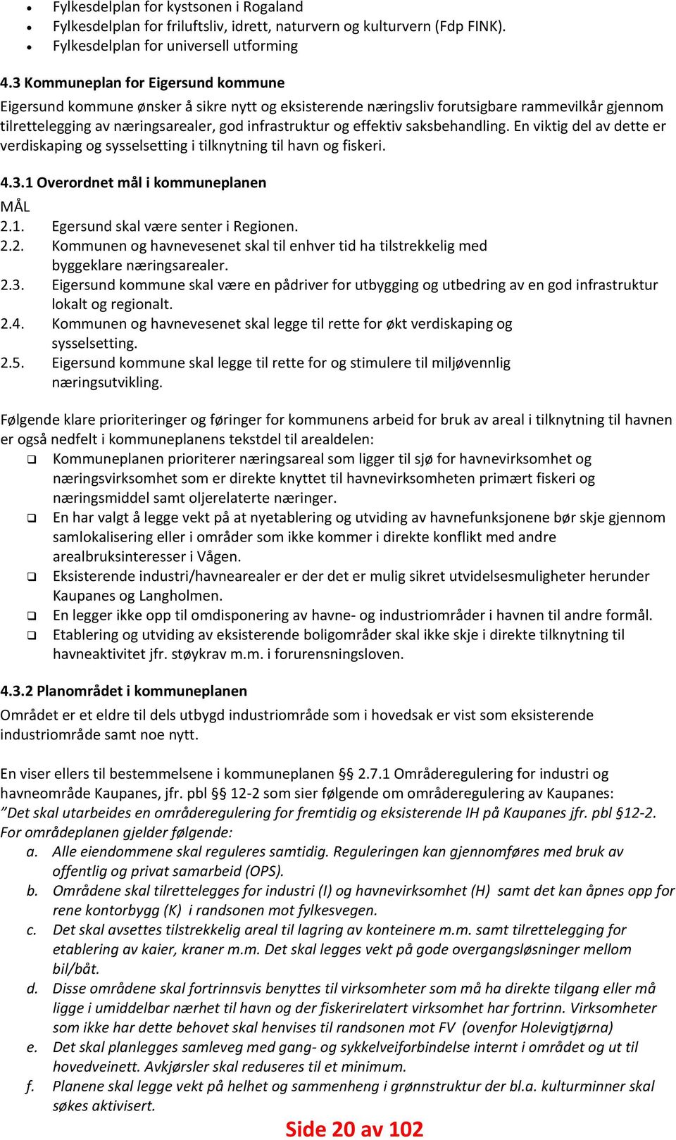 enviktigdelavdetteer verdiskapingogsysselsettingitilknytningtilhavnogfiskeri. 4.3.1Overordnetmålikommuneplanen MÅL 2.1. EgersundskalværesenteriRegionen. 2.2. Kommunenoghavnevesenetskaltilenhvertidhatilstrekkeligmed byggeklarenæringsarealer.