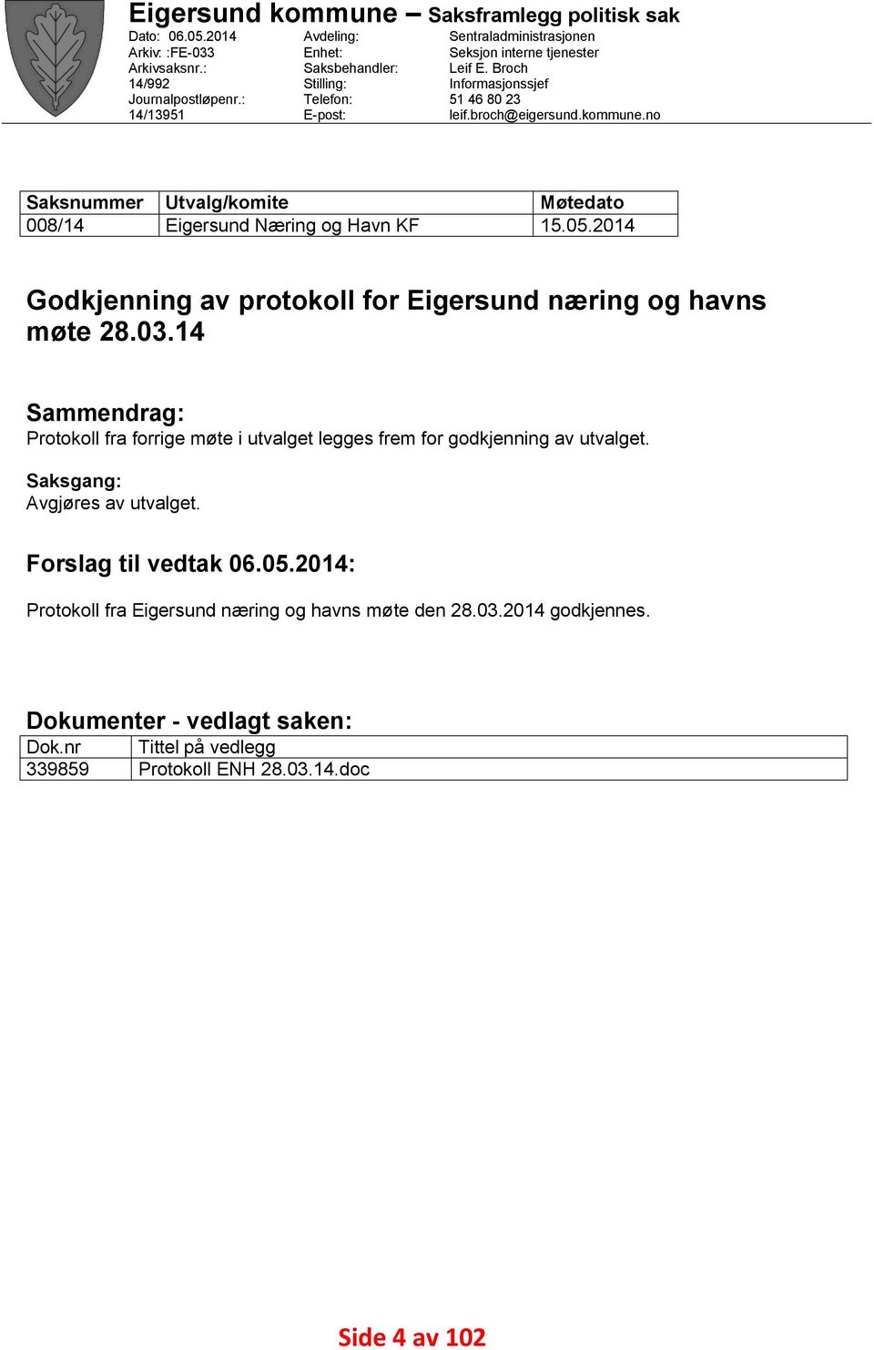 broch@eigersund.kommune.no Utvalg/komite Eigersund Næring og Havn KF Møtedato 15.05.14 Godkjenning av protokoll for Eigersund næring og havns møte 28.03.