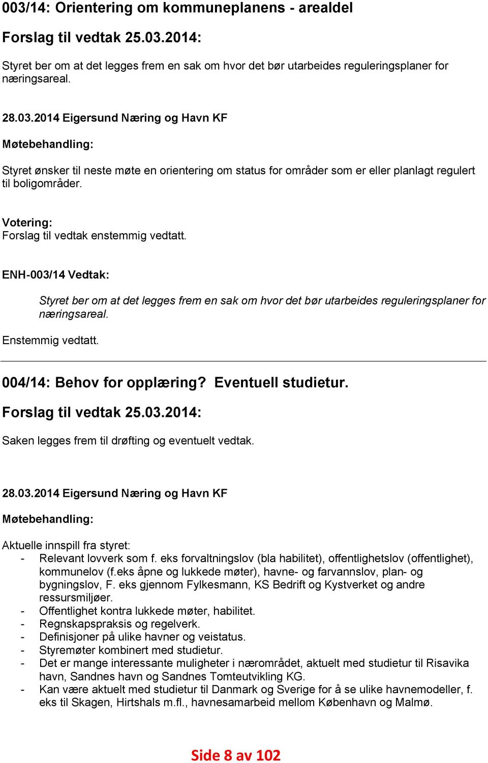 004/14: Behov for opplæring? Eventuell studietur. Forslag til vedtak 25.03.14: Saken legges frem til drøfting og eventuelt vedtak. 28.03.14 Eigersund Næring og Havn KF Møtebehandling: Aktuelle innspill fra styret: - Relevant lovverk som f.