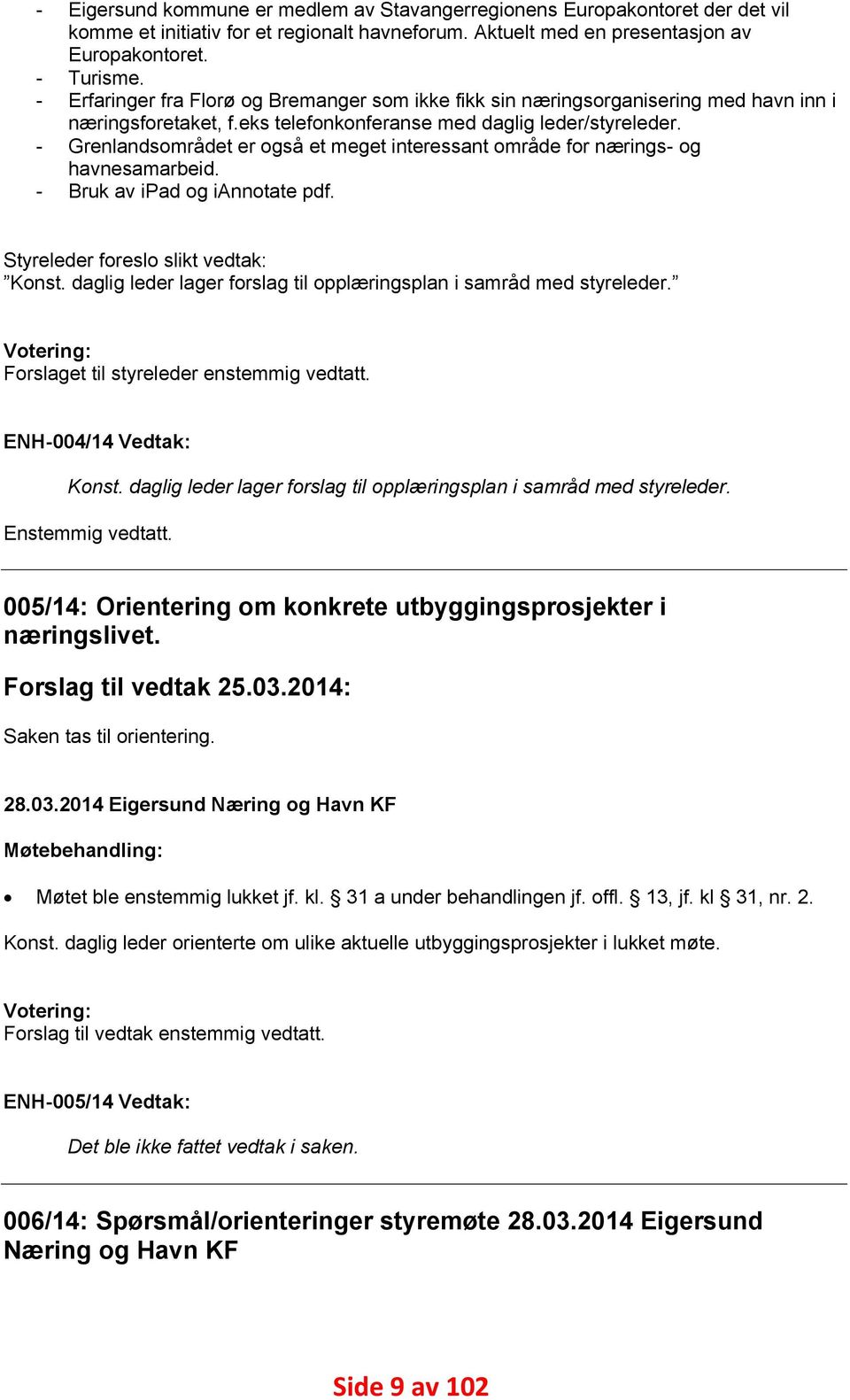 Grenlandsområdet er også et meget interessant område for nærings- og havnesamarbeid. Bruk av ipad og iannotate pdf. Styreleder foreslo slikt vedtak: Konst.