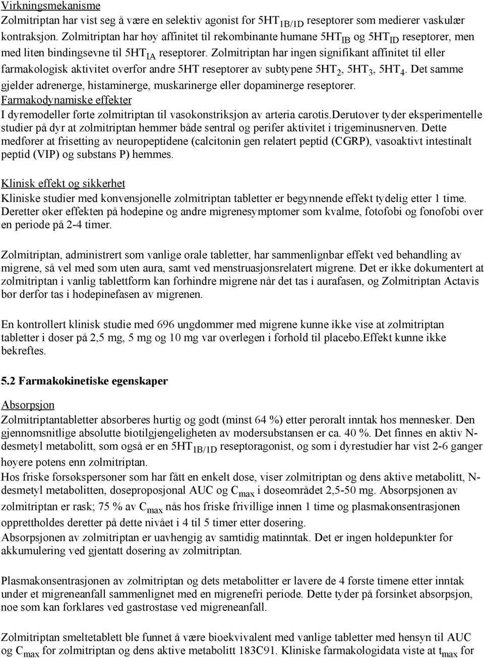 Zolmitriptan har ingen signifikant affinitet til eller farmakologisk aktivitet overfor andre 5HT reseptorer av subtypene 5HT 2, 5HT 3, 5HT 4.