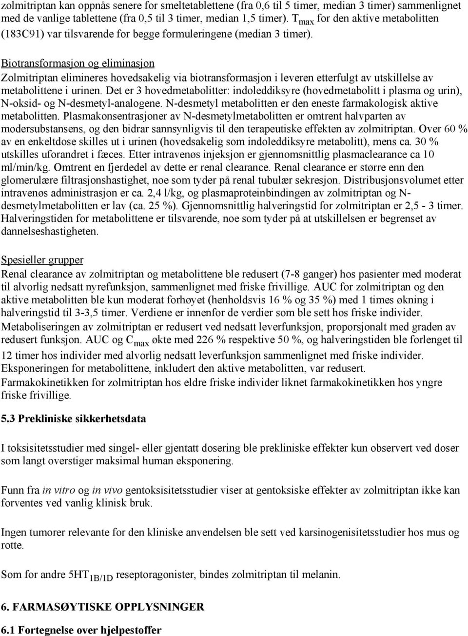 Biotransformasjon og eliminasjon Zolmitriptan elimineres hovedsakelig via biotransformasjon i leveren etterfulgt av utskillelse av metabolittene i urinen.