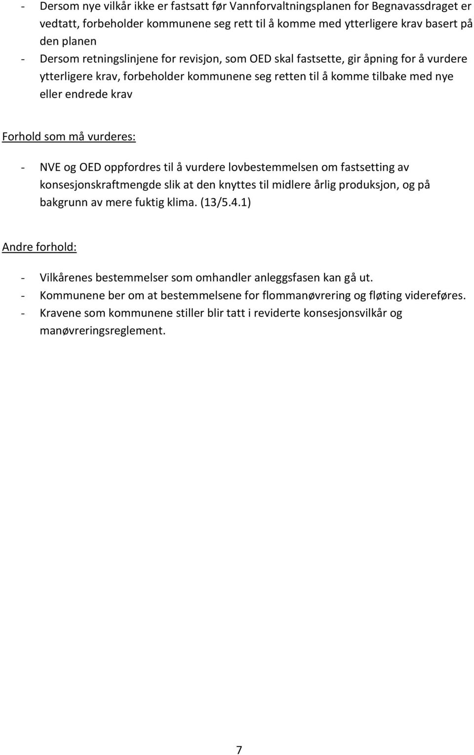 vurderes: - NVE og OED oppfordres til å vurdere lovbestemmelsen om fastsetting av konsesjonskraftmengde slik at den knyttes til midlere årlig produksjon, og på bakgrunn av mere fuktig klima. (13/5.4.