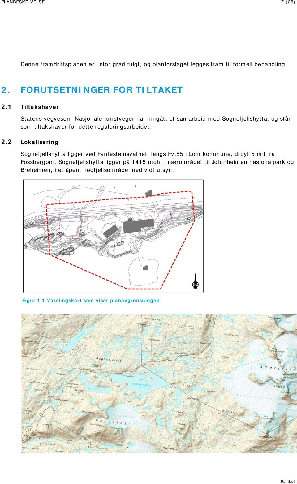 2.2 Lokalisering Sognefjellshytta ligger ved Fantesteinsvatnet, langs Fv.55 i Lom kommune, drøyt 5 mil frå Fossbergom.