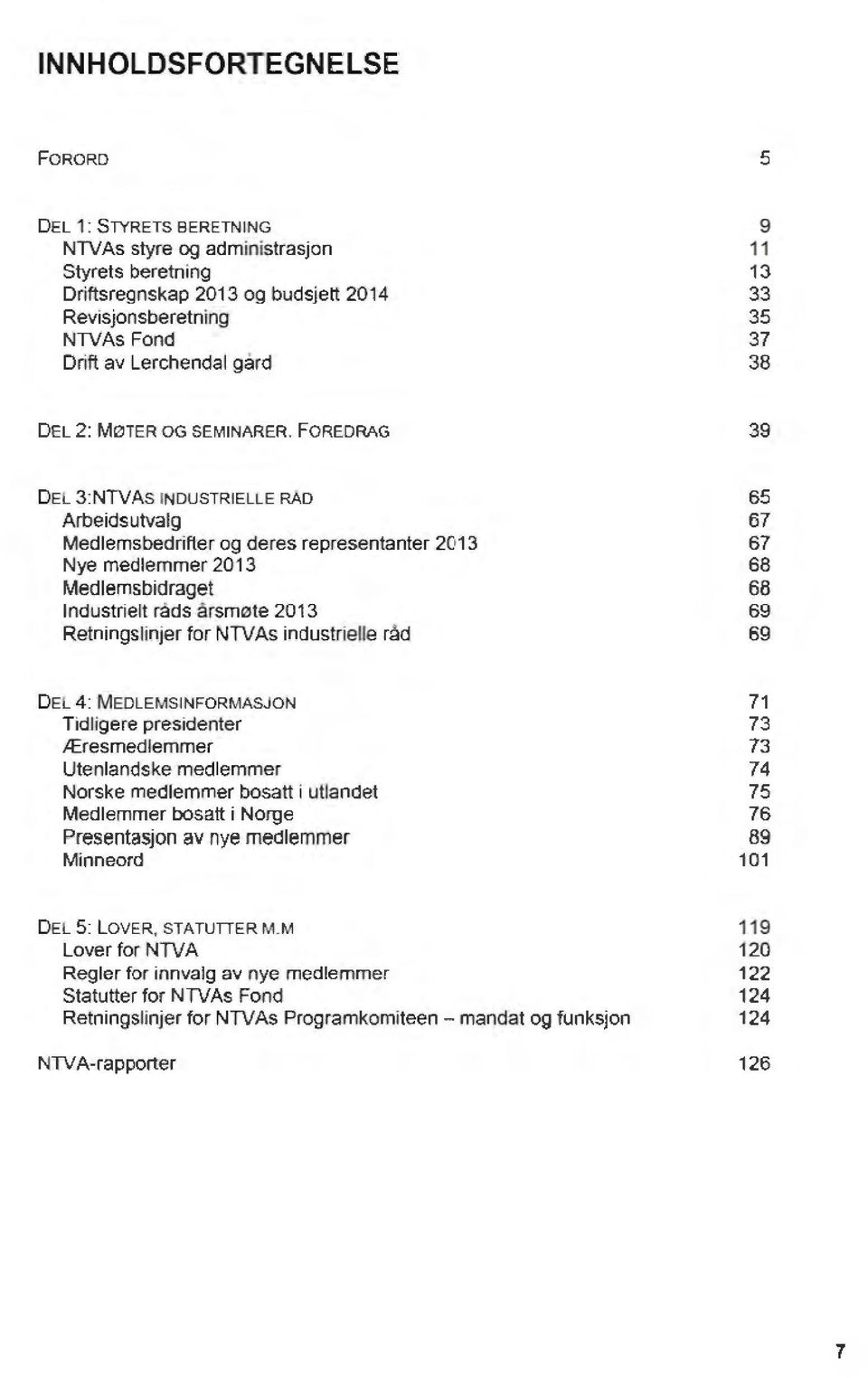 FOREDRAG 39 DEL 3:NTVAs INDUSTRIELLE RAD Arbeidsutvalg Medlemsbedrifter og deres representanter 2013 Nye medlemmer 2013 Medlemsbidraget Industrielt råds årsmøte 2013 Retningslinjer for NTVAs