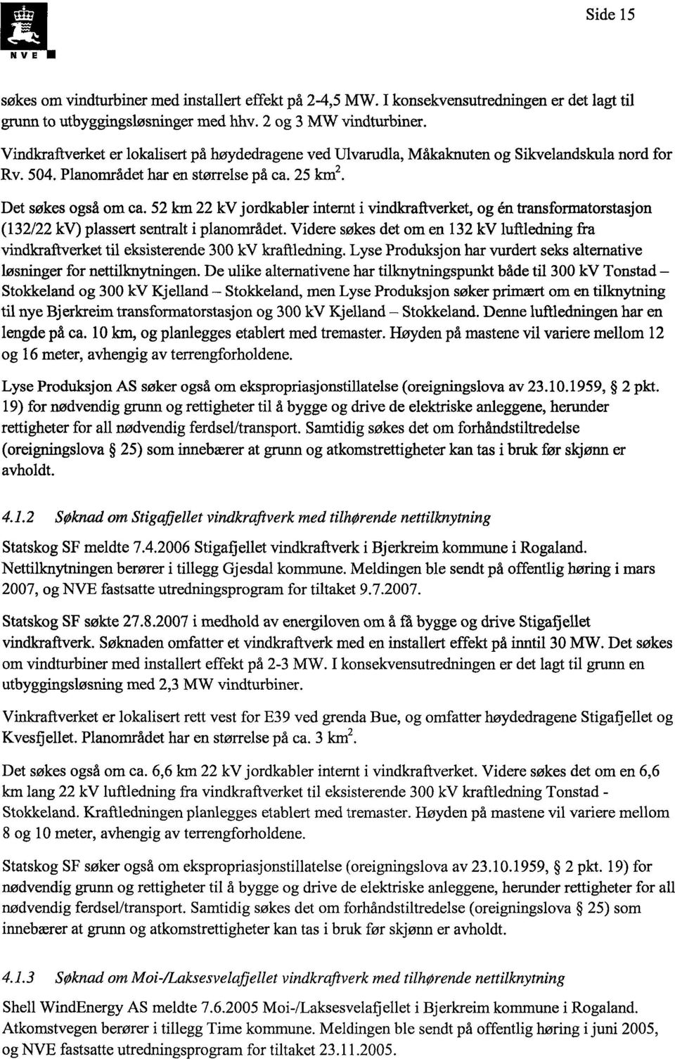 52 km 22 kv jordkabler internt i vindkraftverket, og én transformatorstasjon (132/22 kv) plassert sentralt i planområdet.