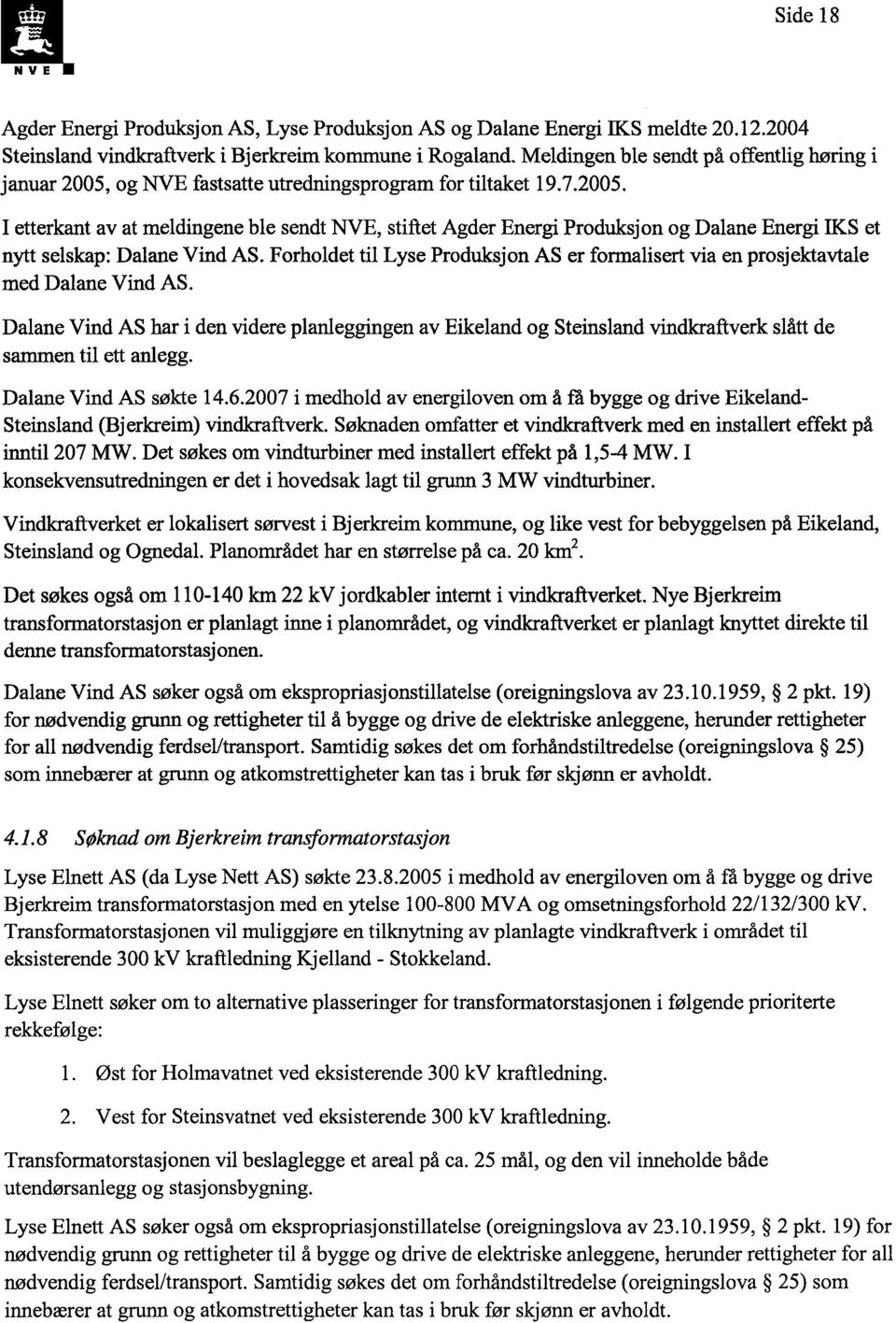 Forholdet til Lyse Produksjon AS er formalisert via en prosjektavtale med Dalane Vind AS.