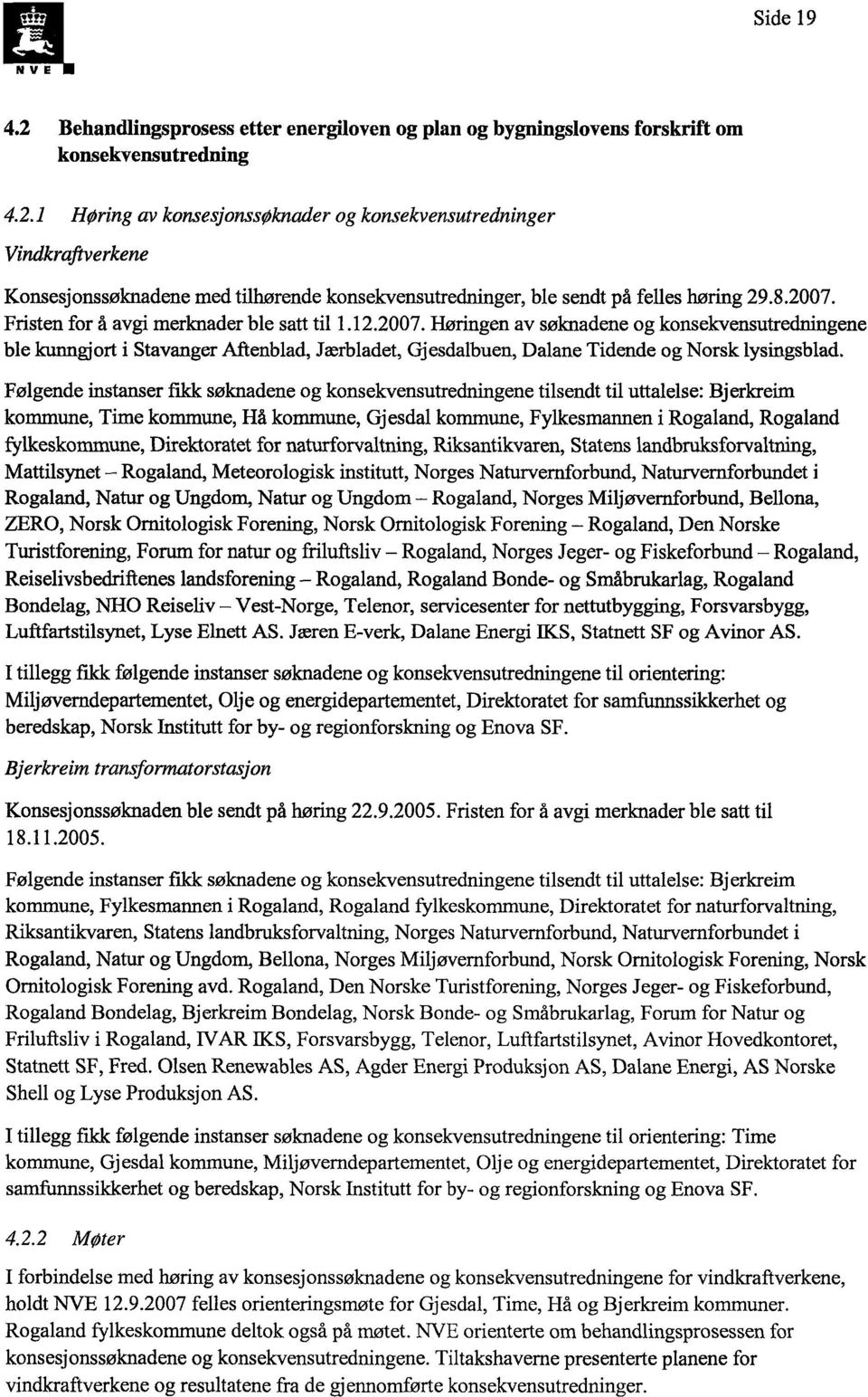 Følgende instanser fikk søknadene og konsekvensutredningene tilsendt til uttalelse: Bjerkreim kommune, Time kommune, Hå kommune, Gjesdal kommune, Fylkesmannen i Rogaland, Rogaland fylkeskommune,