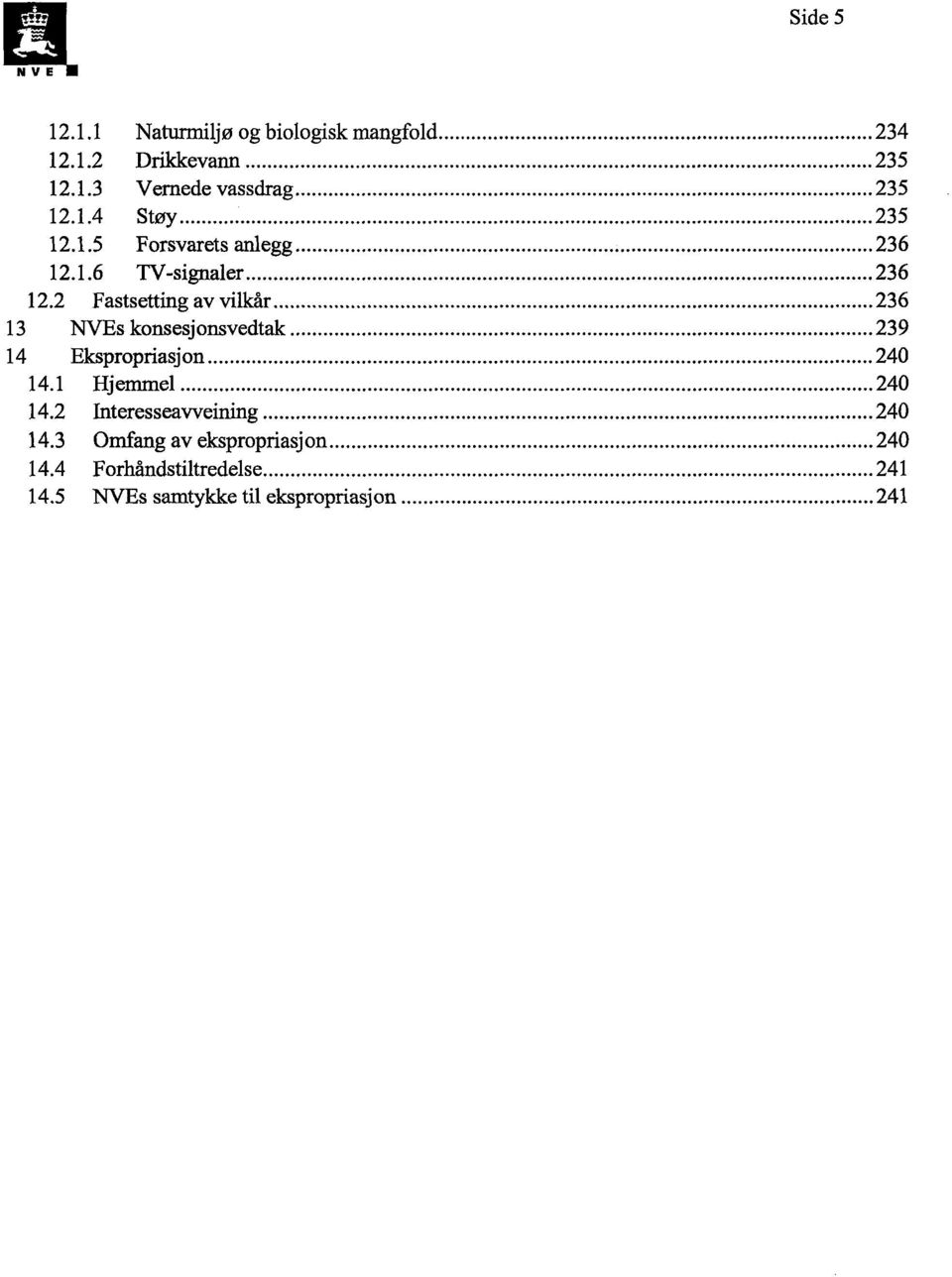 2 Fastsetting av vilkår 236 13 NVEs konsesjonsvedtak 239 14 Ekspropriasjon 240 14.1 Hjemmel 240 14.