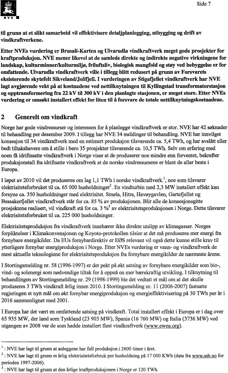 NVE mener likevel at de samlede direkte og indirekte negative virkningene for lanåskap, kulturminner/kulturmiljø, friluftsliv, biologisk mangfold og støy ved bebyggelse er for omfattende.