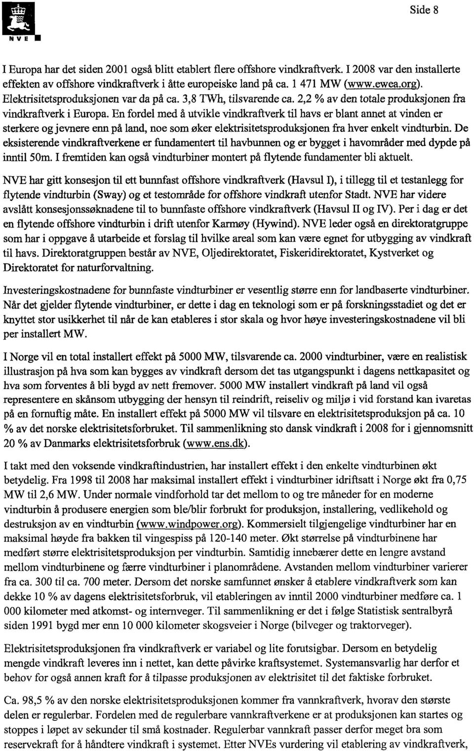 En fordel med å utvikle vindkraftverk til havs er blant annet at vinden er sterkere og jevnere enn på land, noe som øker elektrisitetsproduksjonen fra hver enkelt vindturbin.