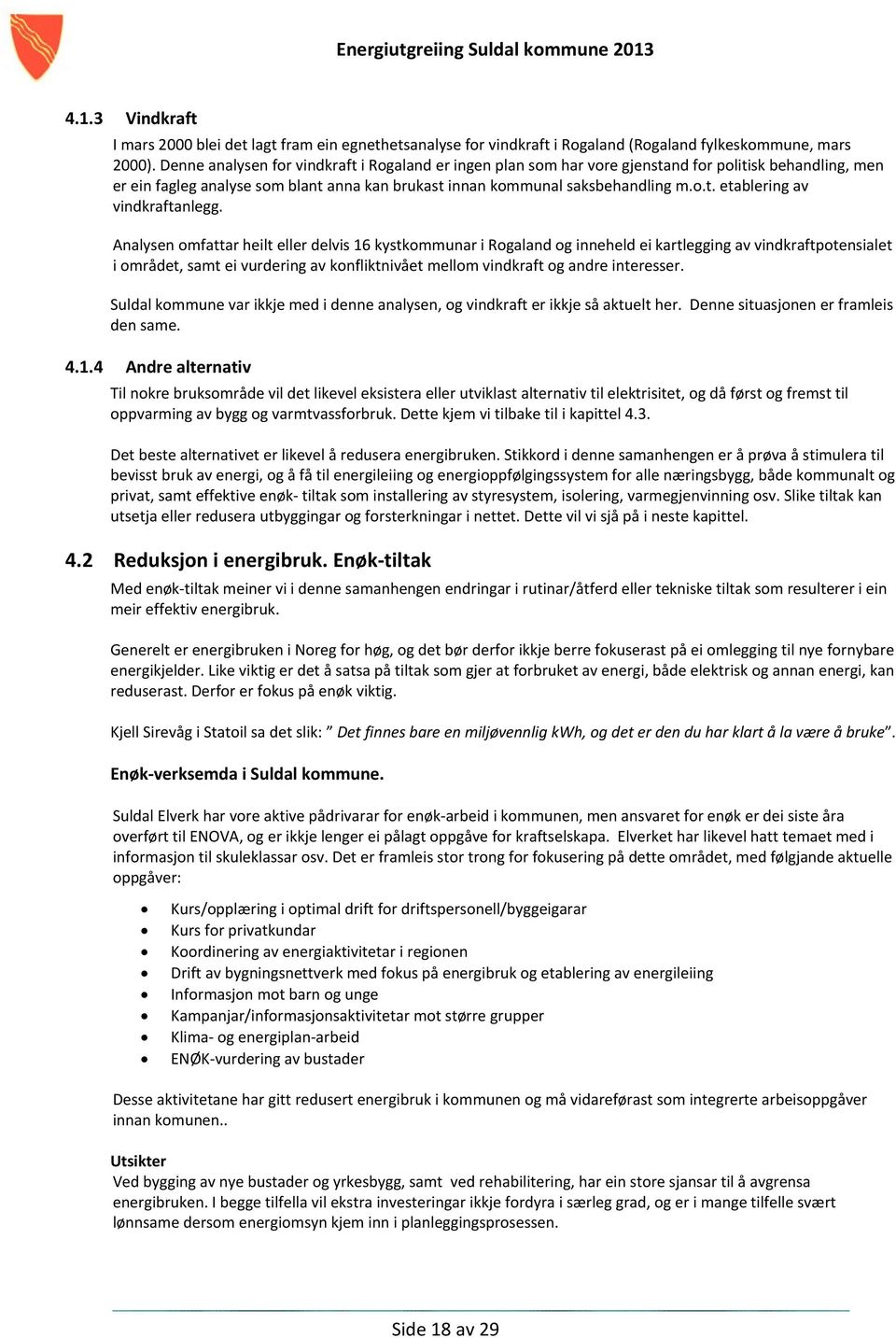 Analysen omfattar heilt eller delvis 16 kystkommunar i Rogaland og inneheld ei kartlegging av vindkraftpotensialet i området, samt ei vurdering av konfliktnivået mellom vindkraft og andre interesser.