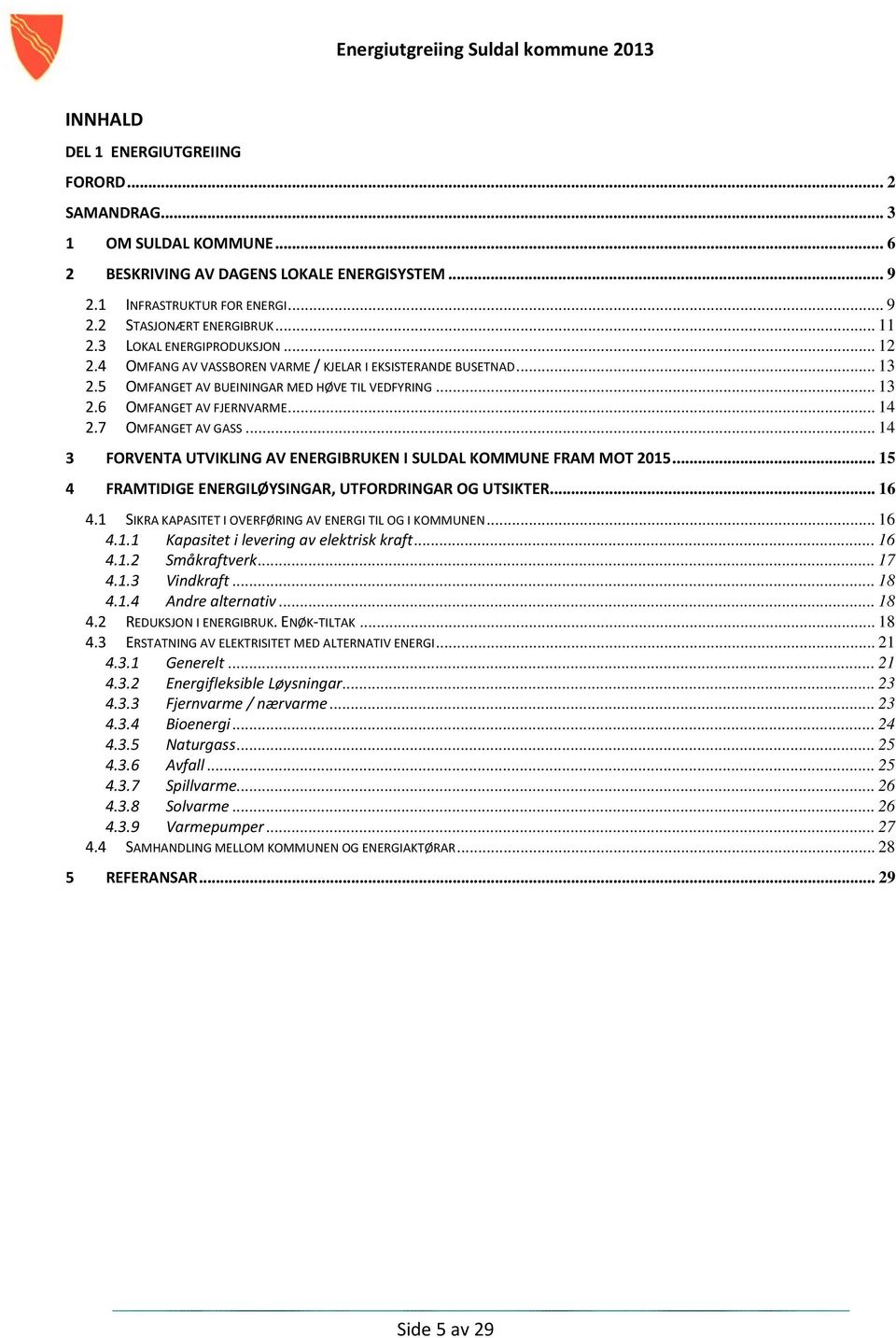 7 OMFANGET AV GASS... 14 3 FORVENTA UTVIKLING AV ENERGIBRUKEN I SULDAL KOMMUNE FRAM MOT 2015... 15 4 FRAMTIDIGE ENERGILØYSINGAR, UTFORDRINGAR OG UTSIKTER... 16 4.