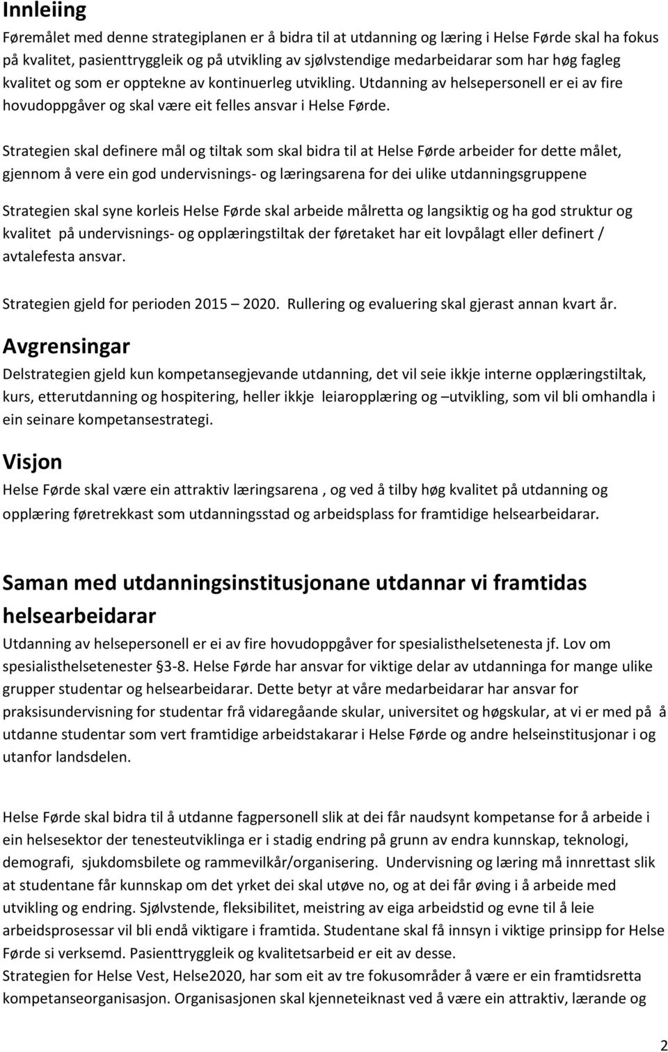 Strategien skal definere mål og tiltak som skal bidra til at Helse Førde arbeider for dette målet, gjennom å vere ein god undervisnings- og læringsarena for dei ulike utdanningsgruppene Strategien