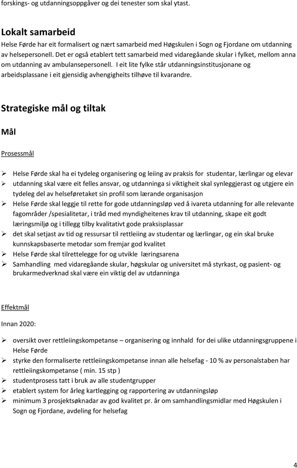 I eit lite fylke står utdanningsinstitusjonane og arbeidsplassane i eit gjensidig avhengigheits tilhøve til kvarandre.