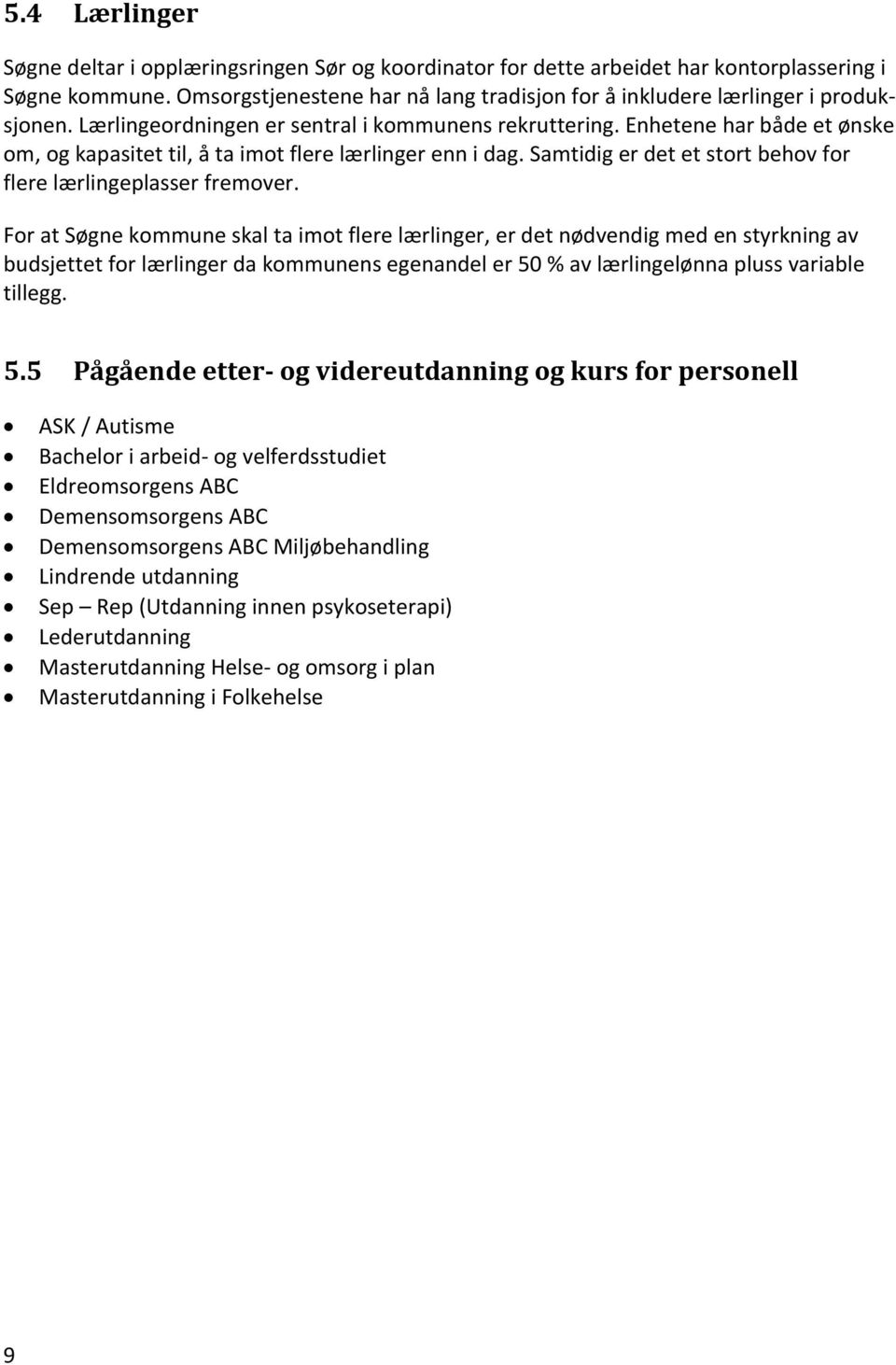 Enhetene har både et ønske om, og kapasitet til, å ta imot flere lærlinger enn i dag. Samtidig er det et stort behov for flere lærlingeplasser fremover.