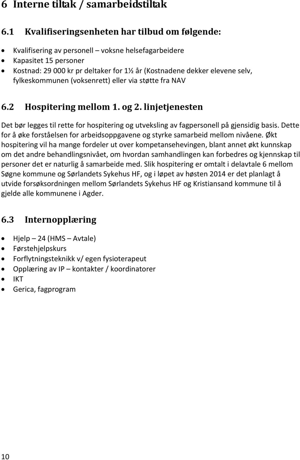 fylkeskommunen (voksenrett) eller via støtte fra NAV 6.2 Hospitering mellom 1. og 2. linjetjenesten Det bør legges til rette for hospitering og utveksling av fagpersonell på gjensidig basis.