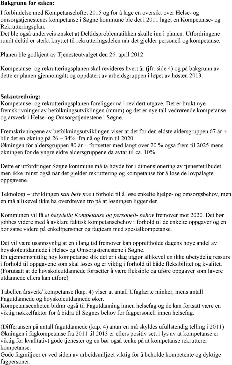 Utfordringene rundt deltid er sterkt knyttet til rekrutteringsdelen når det gjelder personell og kompetanse. Planen ble godkjent av Tjenesteutvalget den 26.