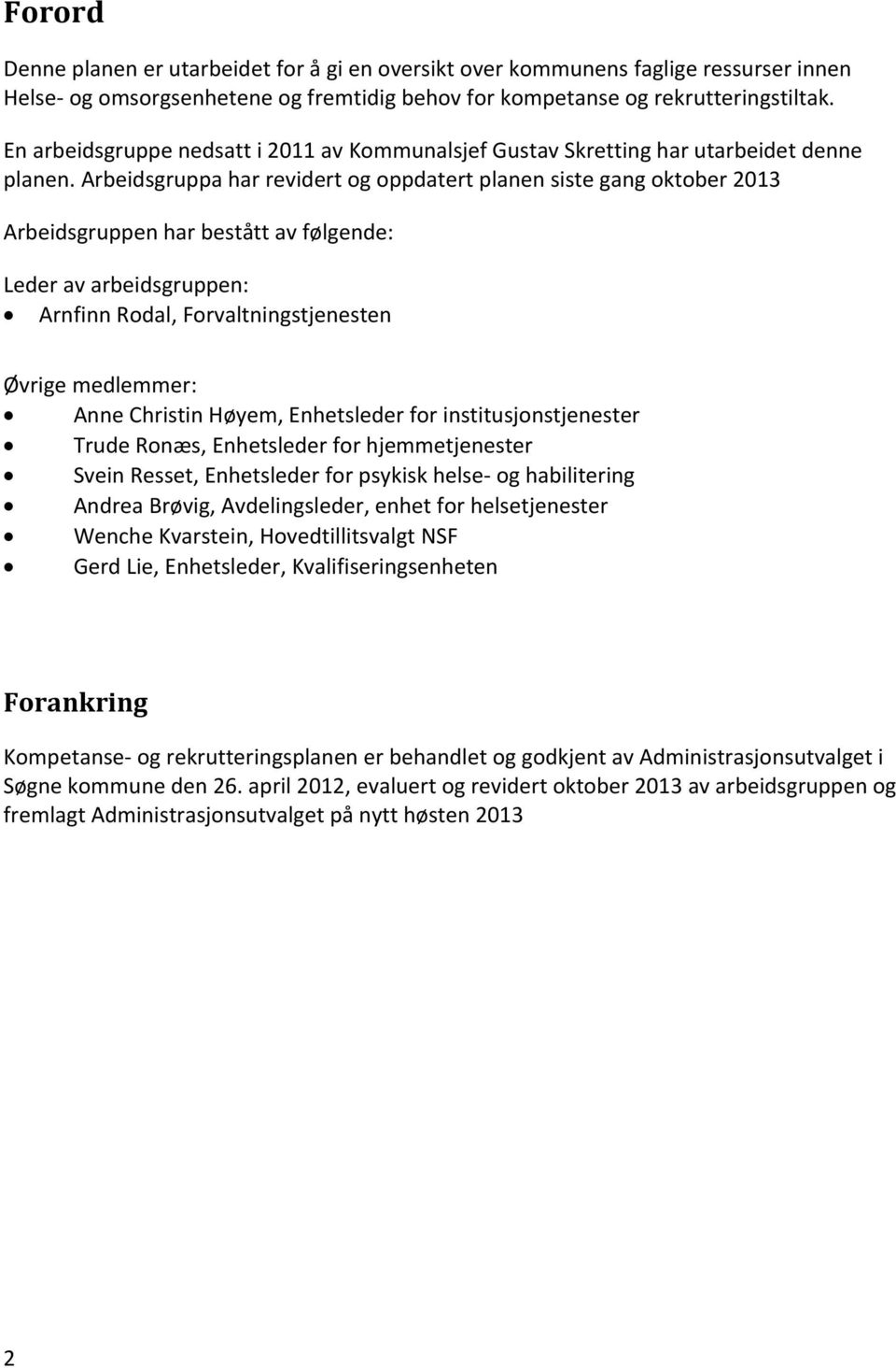 Arbeidsgruppa har revidert og oppdatert planen siste gang oktober 2013 Arbeidsgruppen har bestått av følgende: Leder av arbeidsgruppen: Arnfinn Rodal, Forvaltningstjenesten Øvrige medlemmer: Anne