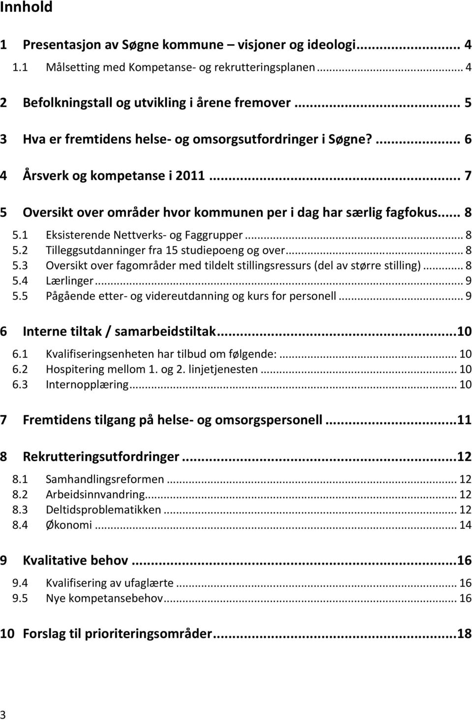 1 Eksisterende Nettverks- og Faggrupper... 8 5.2 Tilleggsutdanninger fra 15 studiepoeng og over... 8 5.3 Oversikt over fagområder med tildelt stillingsressurs (del av større stilling)... 8 5.4 Lærlinger.