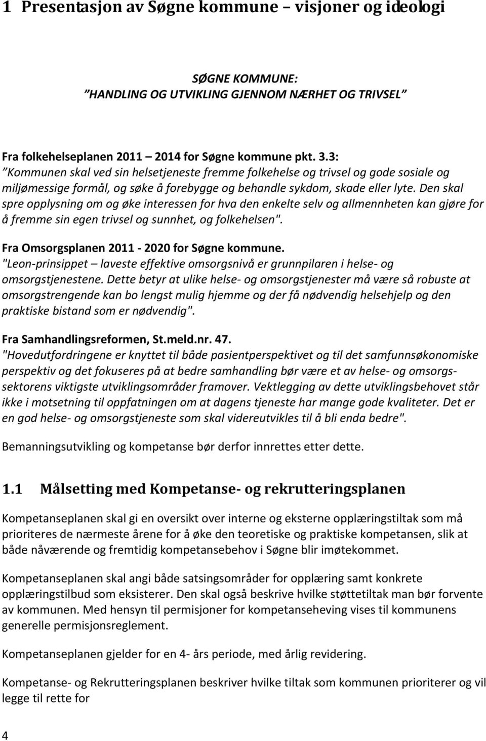 Den skal spre opplysning om og øke interessen for hva den enkelte selv og allmennheten kan gjøre for å fremme sin egen trivsel og sunnhet, og folkehelsen".