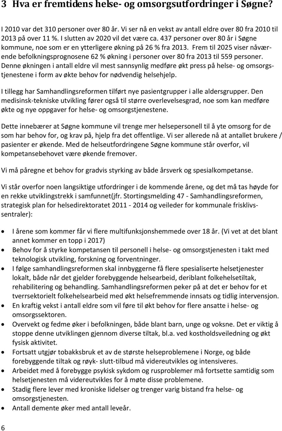 Frem til 2025 viser nåværende befolkningsprognosene 62 % økning i personer over 80 fra 2013 til 559 personer.