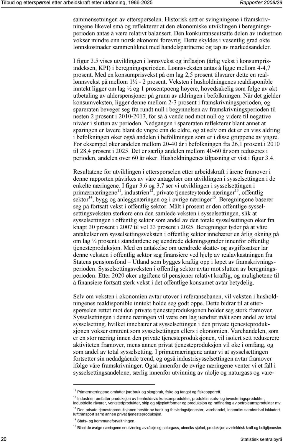 Den konkurranseutsatte delen av industrien vokser mindre enn norsk økonomi forøvrig. Dette skyldes i vesentlig grad økte lønnskostnader sammenliknet med handelspartnerne og tap av markedsandeler.