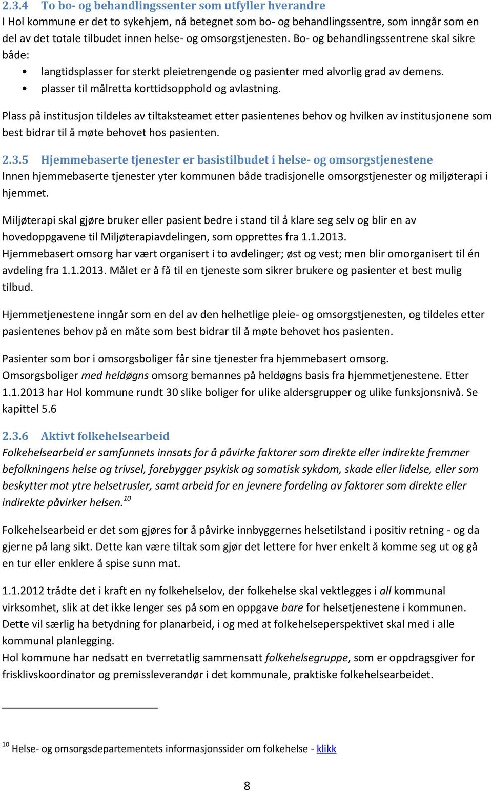 Plass på institusjon tildeles av tiltaksteamet etter pasientenes behov og hvilken av institusjonene som best bidrar til å møte behovet hos pasienten. 2.3.