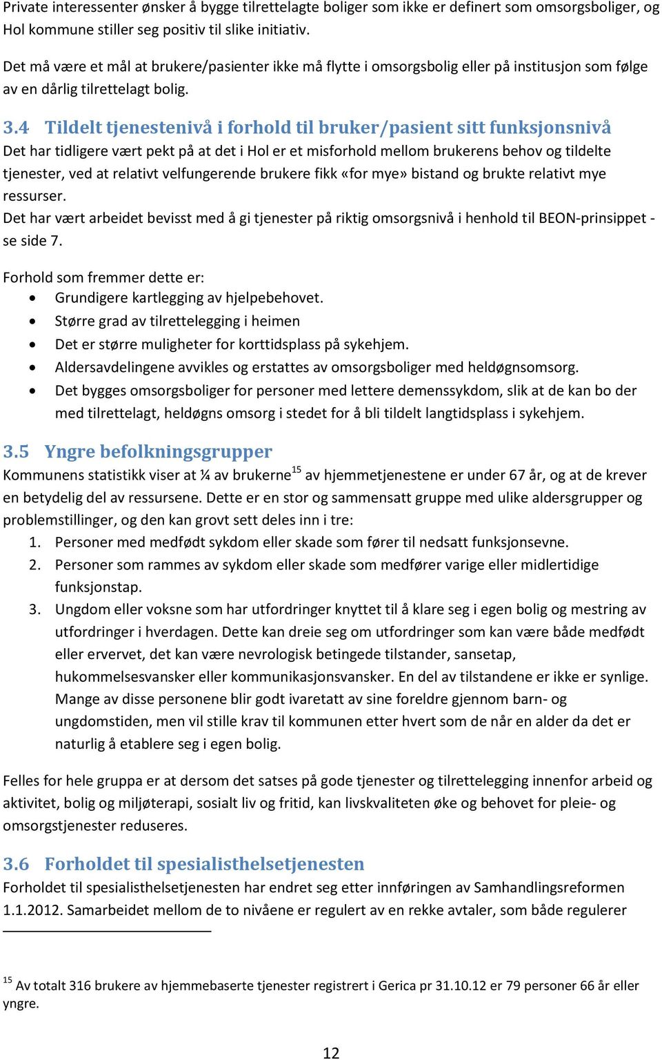 4 Tildelt tjenestenivå i forhold til bruker/pasient sitt funksjonsnivå Det har tidligere vært pekt på at det i Hol er et misforhold mellom brukerens behov og tildelte tjenester, ved at relativt