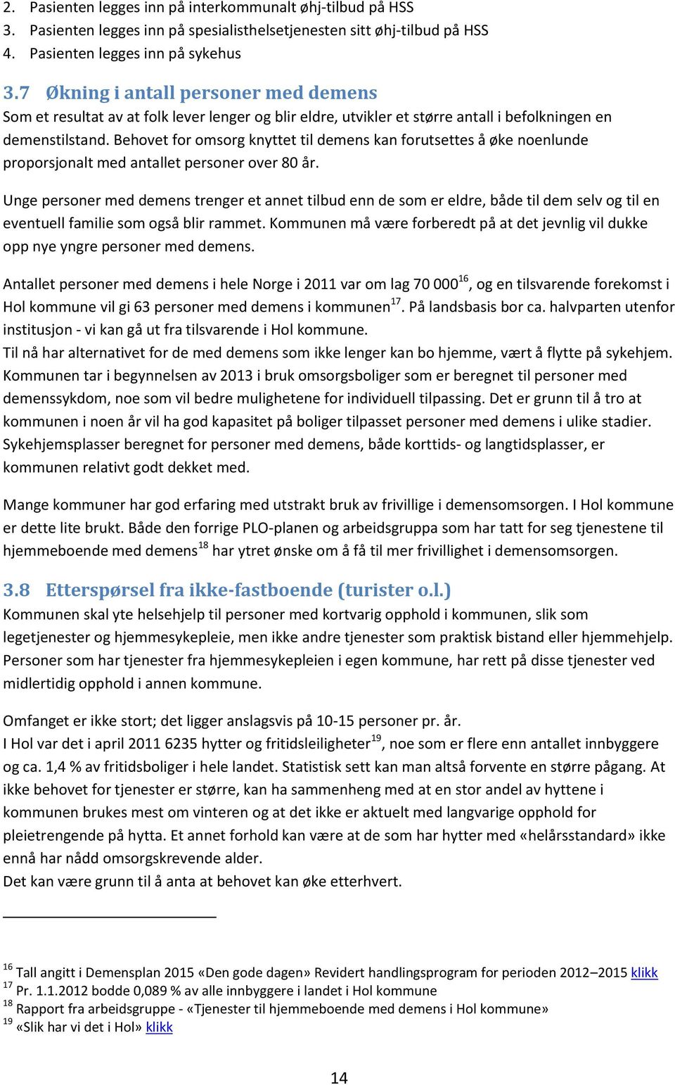 Behovet for omsorg knyttet til demens kan forutsettes å øke noenlunde proporsjonalt med antallet personer over 80 år.