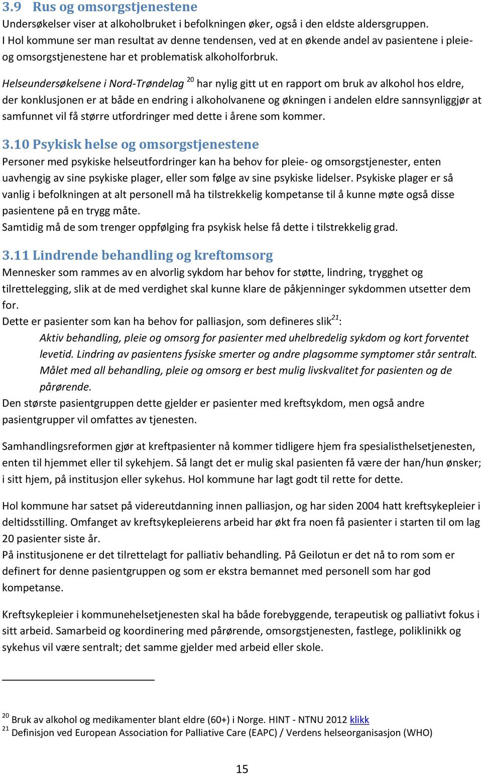 Helseundersøkelsene i Nord-Trøndelag 20 har nylig gitt ut en rapport om bruk av alkohol hos eldre, der konklusjonen er at både en endring i alkoholvanene og økningen i andelen eldre sannsynliggjør at