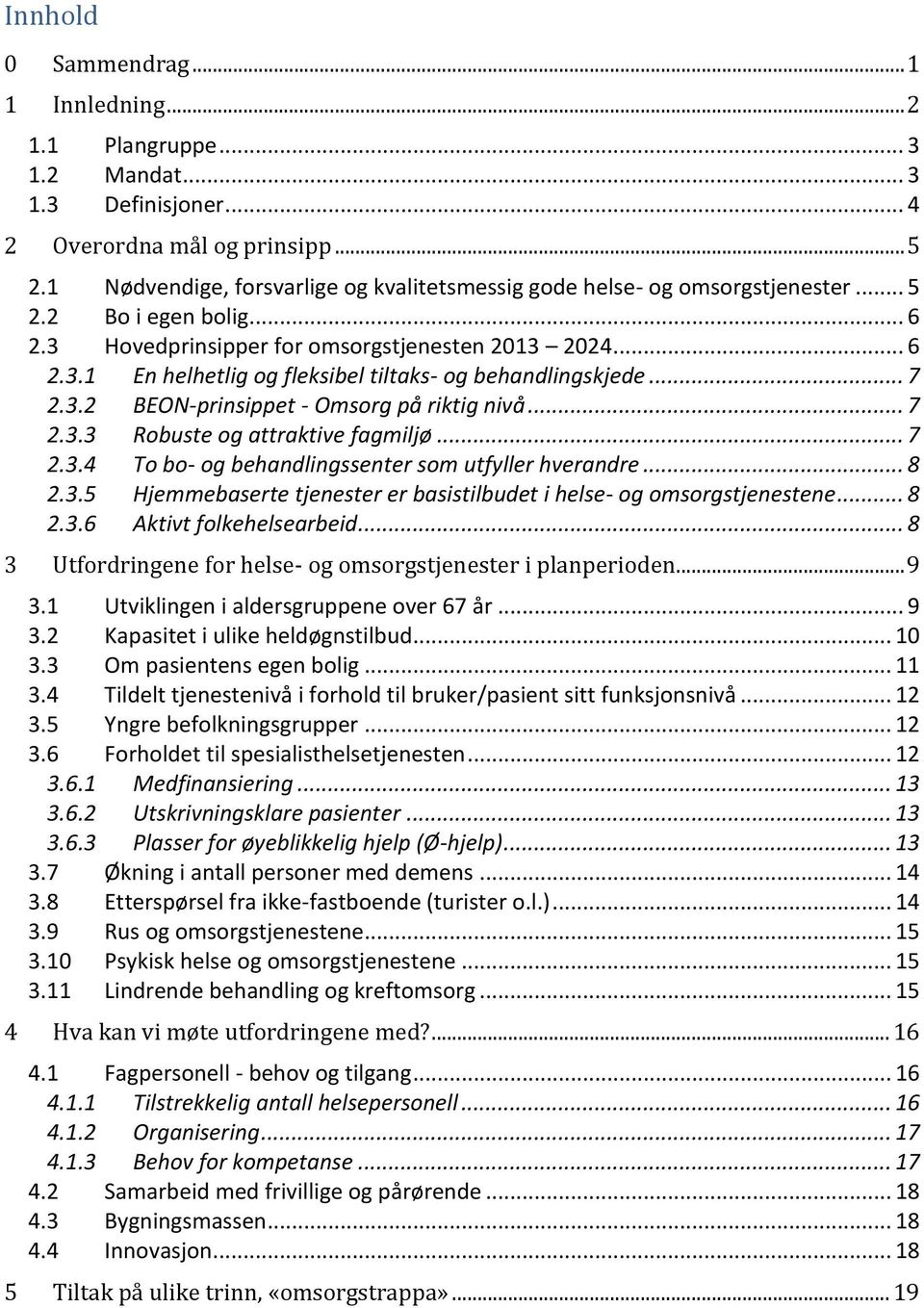 .. 7 2.3.2 BEON-prinsippet - Omsorg på riktig nivå... 7 2.3.3 Robuste og attraktive fagmiljø... 7 2.3.4 To bo- og behandlingssenter som utfyller hverandre... 8 2.3.5 Hjemmebaserte tjenester er basistilbudet i helse- og omsorgstjenestene.