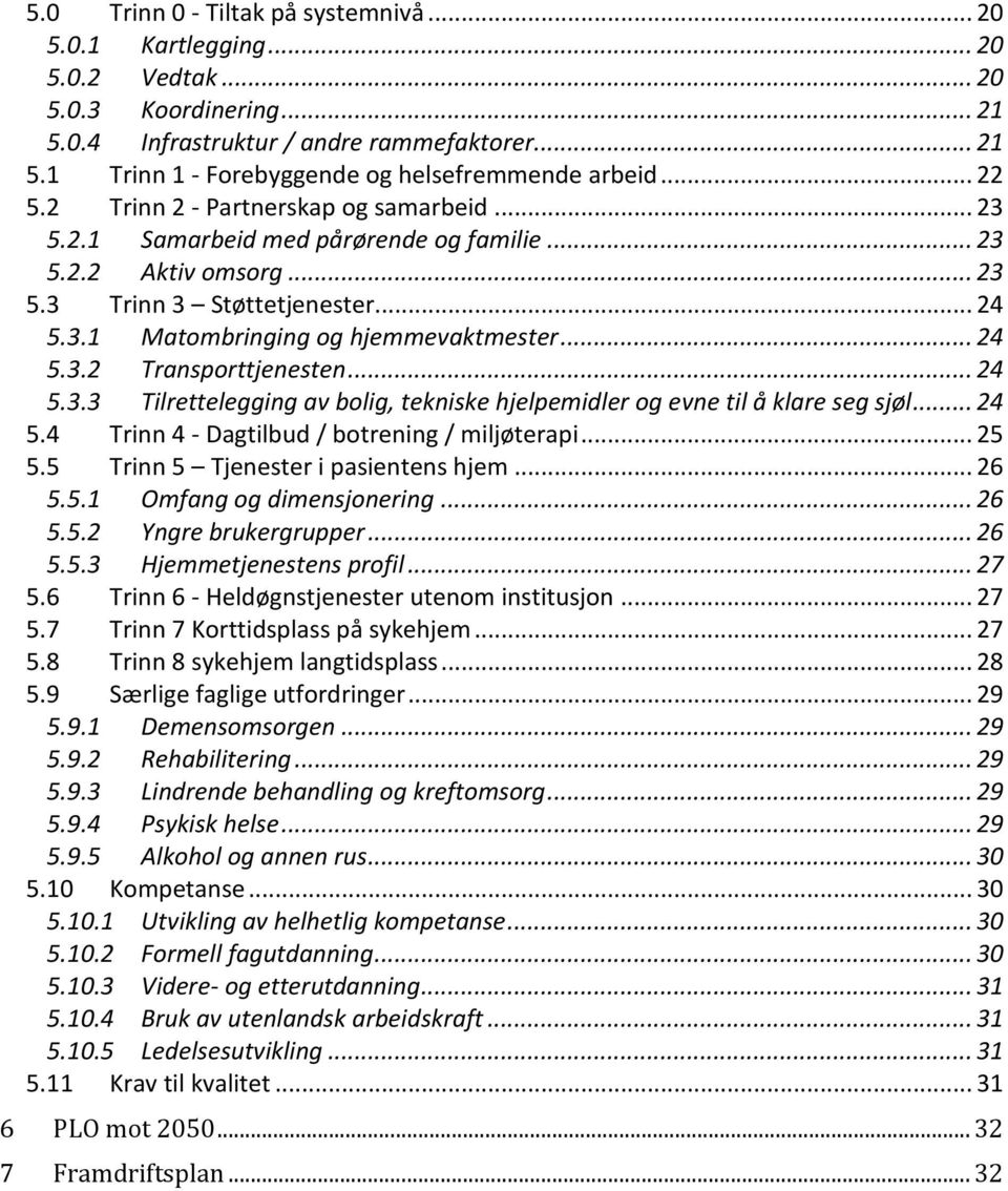 .. 24 5.3.2 Transporttjenesten... 24 5.3.3 Tilrettelegging av bolig, tekniske hjelpemidler og evne til å klare seg sjøl... 24 5.4 Trinn 4 - Dagtilbud / botrening / miljøterapi... 25 5.