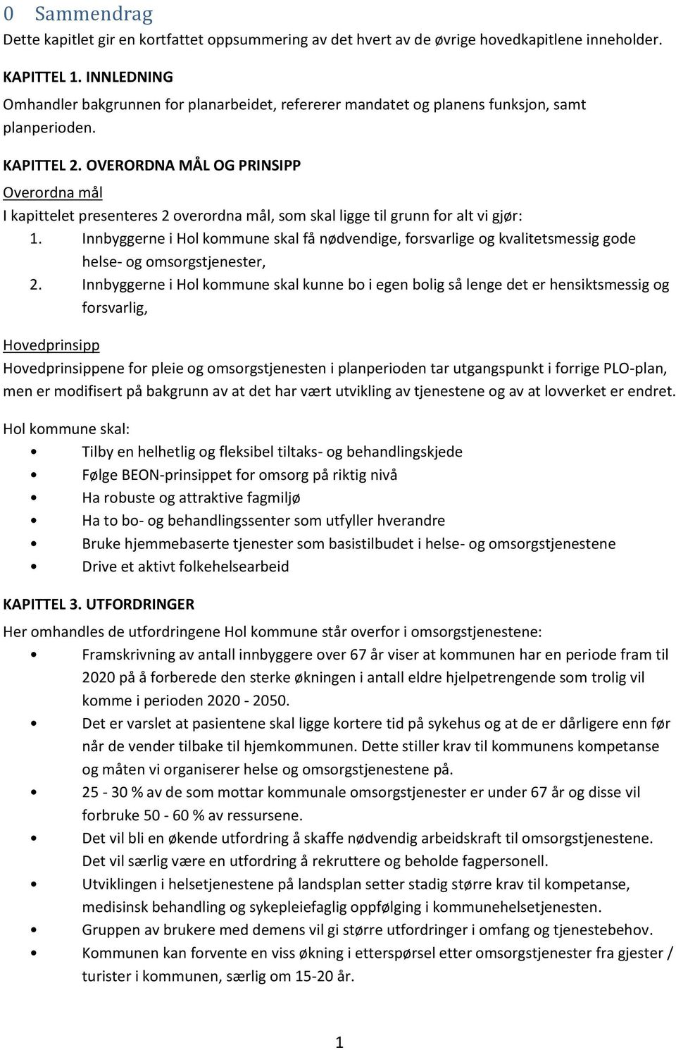 OVERORDNA MÅL OG PRINSIPP Overordna mål I kapittelet presenteres 2 overordna mål, som skal ligge til grunn for alt vi gjør: 1.