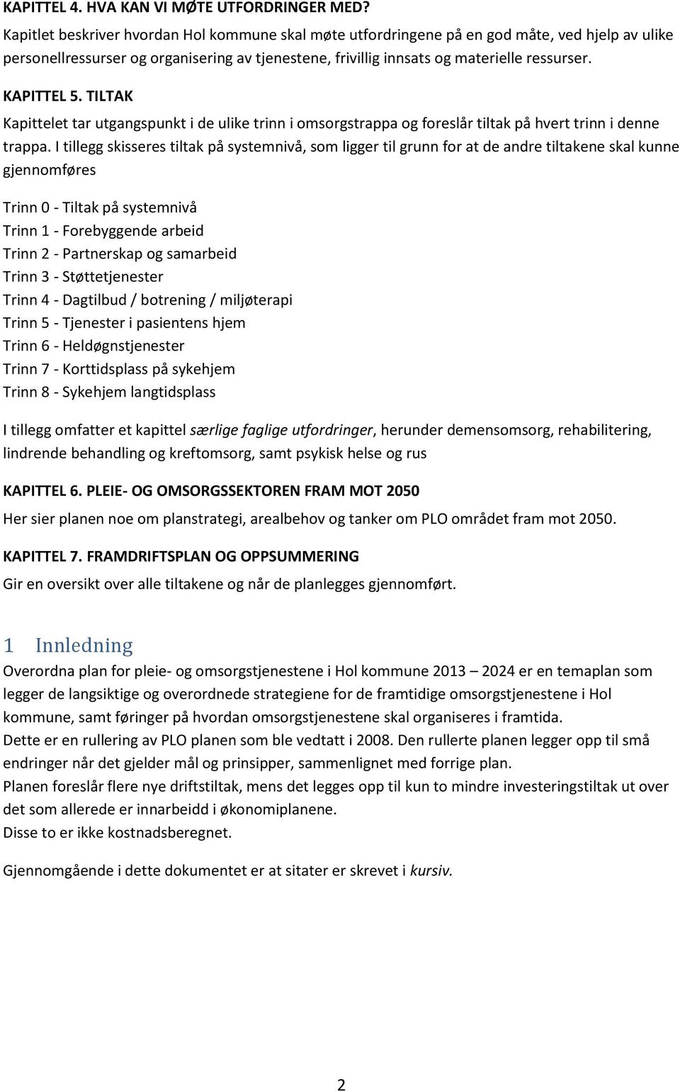 KAPITTEL 5. TILTAK Kapittelet tar utgangspunkt i de ulike trinn i omsorgstrappa og foreslår tiltak på hvert trinn i denne trappa.