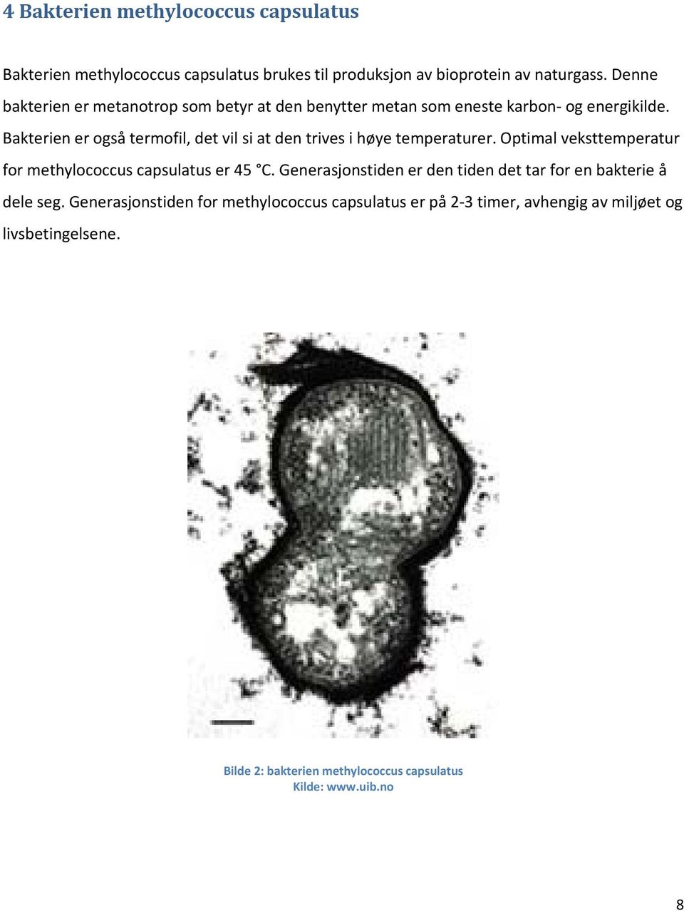 Bakterien er også termofil, det vil si at den trives i høye temperaturer. Optimal veksttemperatur for methylococcus capsulatus er 45 C.