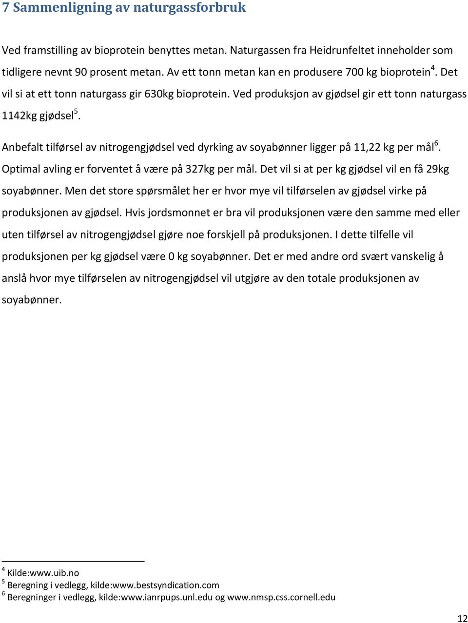 Anbefalt tilførsel av nitrogengjødsel ved dyrking av soyabønner ligger på 11,22 kg per mål 6. Optimal avling er forventet å være på 327kg per mål.