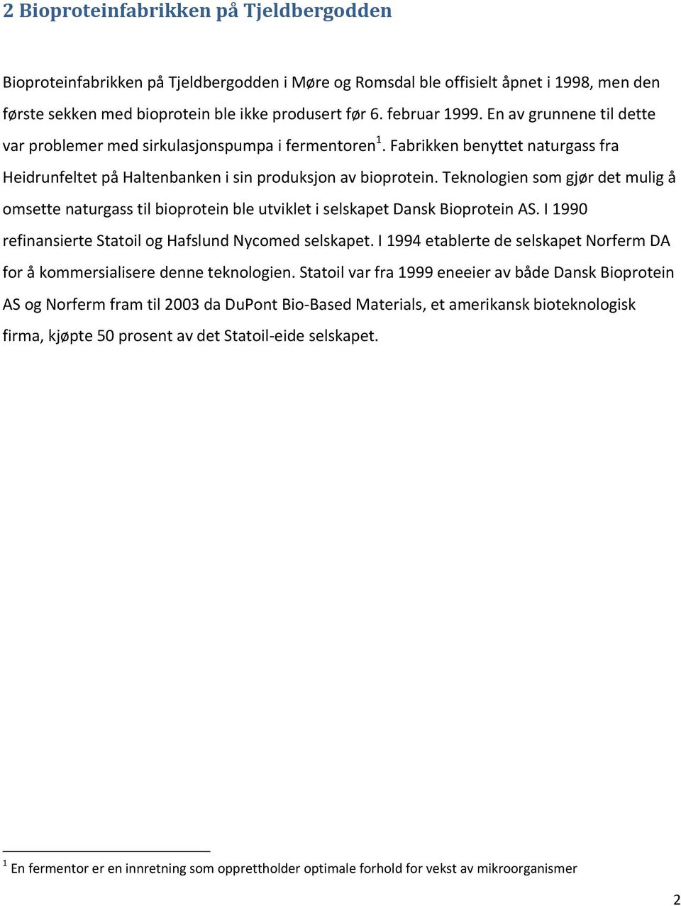 Teknologien som gjør det mulig å omsette naturgass til bioprotein ble utviklet i selskapet Dansk Bioprotein AS. I 1990 refinansierte Statoil og Hafslund Nycomed selskapet.