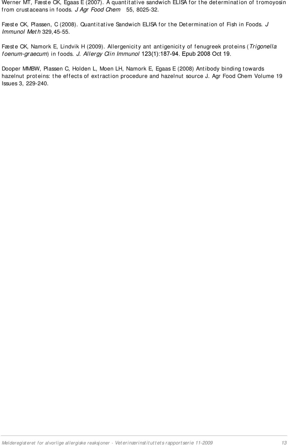 Allergenicity ant antigenicity of fenugreek proteins (Trigonella foenum-graecum) in foods. J. Allergy Clin Immunol 123(1):187-94. Epub 2008 Oct 19.