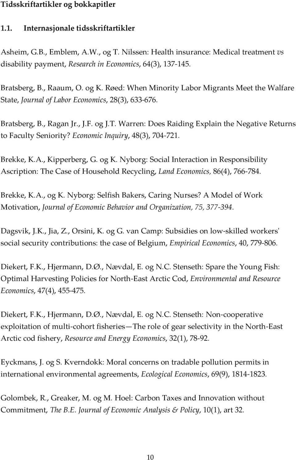 Røed: When Minority Labor Migrants Meet the Walfare State, Journal of Labor Economics, 28(3), 633 676. Bratsberg, B., Ragan Jr., J.F. og J.T.