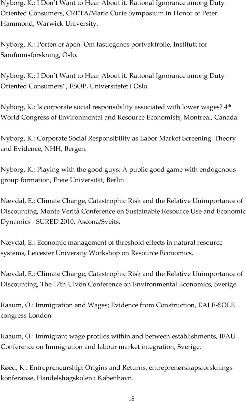 4 th World Congress of Environmental and Resource Economists, Montreal, Canada. Nyborg, K.: Corporate Social Responsibility as Labor Market Screening: Theory and Evidence, NHH, Bergen. Nyborg, K.: Playing with the good guys: A public good game with endogenous group formation, Freie Universität, Berlin.
