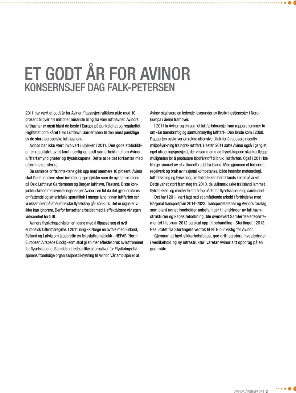 Avinor har ikke vært involvert i ulykker i 2011. Den gode statistikken er resultatet av et kontinuerlig og godt samarbeid mellom Avinor, luftfartsmyndigheter og flyselskapene.