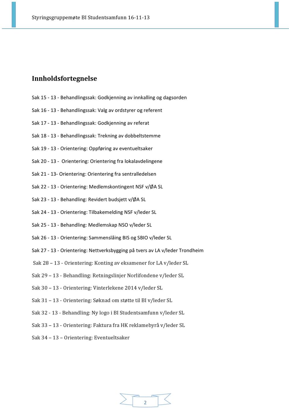 fra sentralledelsen Sak 22-13 - Orientering: Medlemskontingent NSF v/øa SL Sak 23-13 - Behandling: Revidert budsjett v/øa SL Sak 24-13 - Orientering: Tilbakemelding NSF v/leder SL Sak 25-13 -