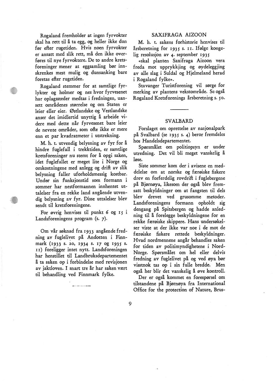 De to andre kretsforeninger mener at eggsamling bør inn foretas efter rugetiden. Rogaland fremholder at ingen fyrvokter Rogaland stemmer for at samtlige fyr årsberetning for 1935 S. ii.