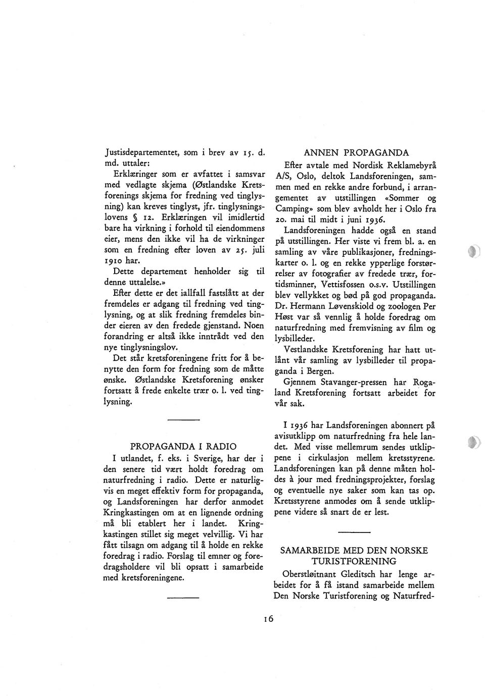 Erklæringen vil imidlertid bare ha virkning i forhold til eiendommens eier, mens den ikke vil ha de virkninger som en fredning efter loven av 25. juli 1910 har.