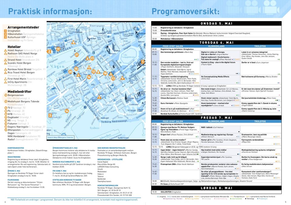 11 Rica Travel Hotel Bergen Christies gt. 5/7 First Hotel Marin Rosenkrantzgt. 8 InCity Apartments Chr. Michelsensgt. 2B Mediebedrifter 12 Bergensavisen Chr. Michelsensgt. 4 13 Mediehuset Bergens Tidende Krinkelkroken 1 14 TV 2 Nøstegt.